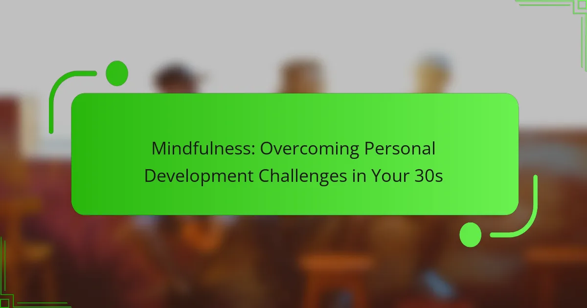 Mindfulness: Overcoming Personal Development Challenges in Your 30s