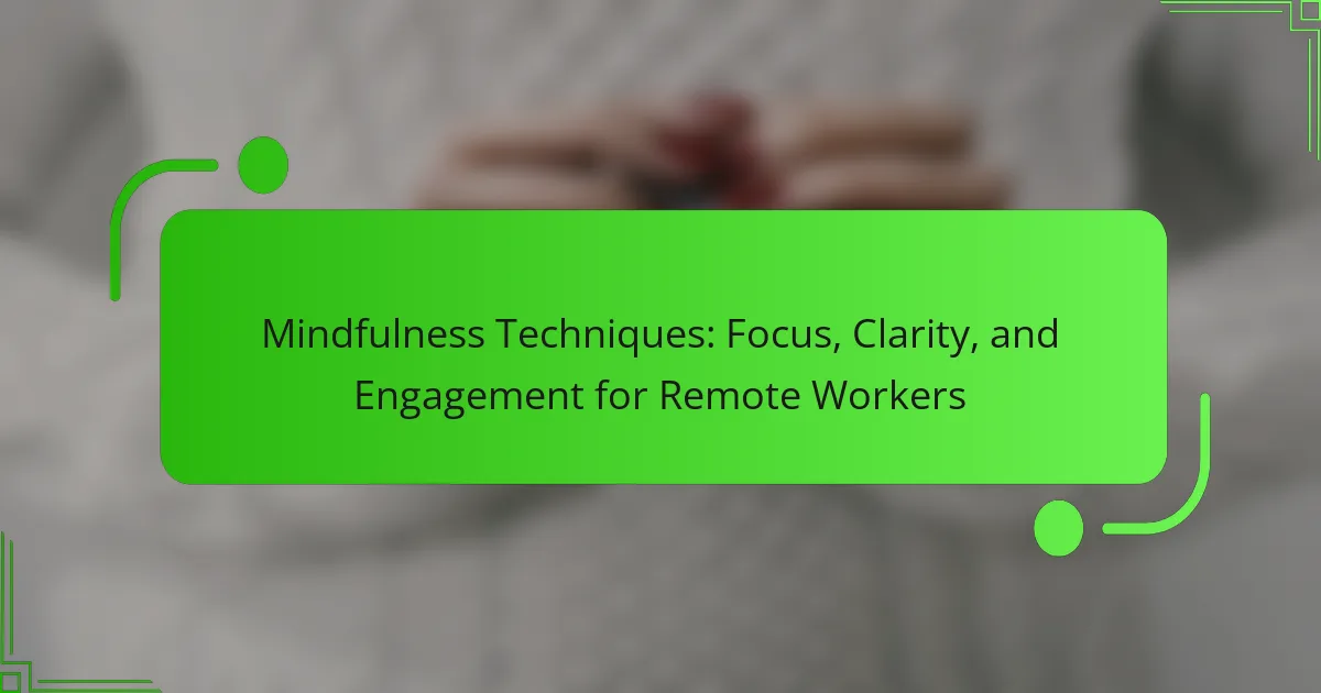 Mindfulness Techniques: Focus, Clarity, and Engagement for Remote Workers