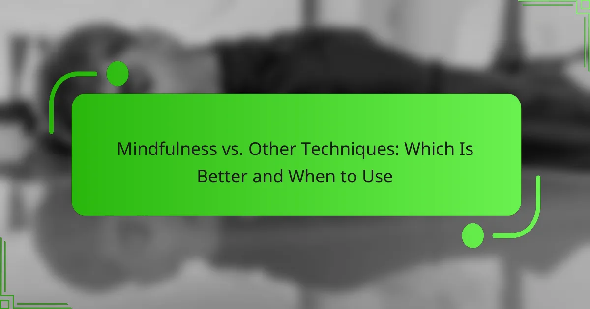 Mindfulness vs. Other Techniques: Which Is Better and When to Use
