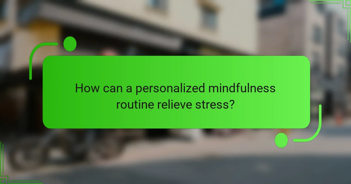 How can a personalized mindfulness routine relieve stress?