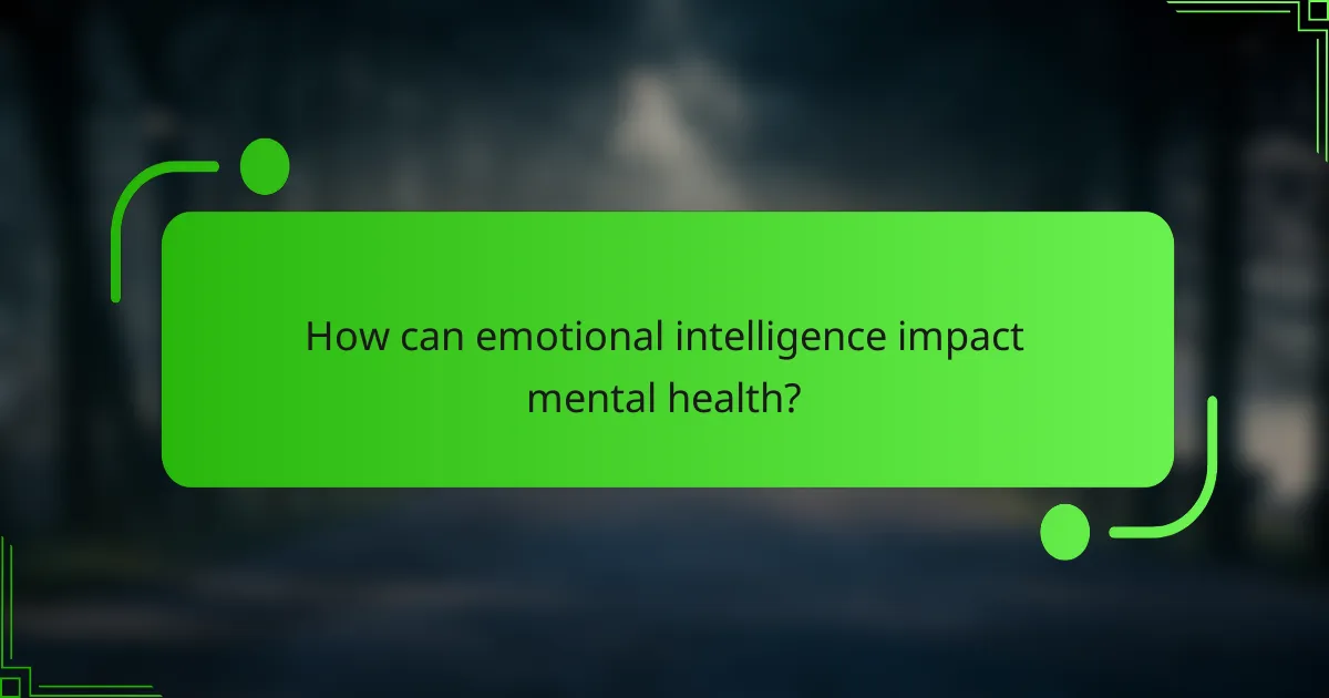 How can emotional intelligence impact mental health?