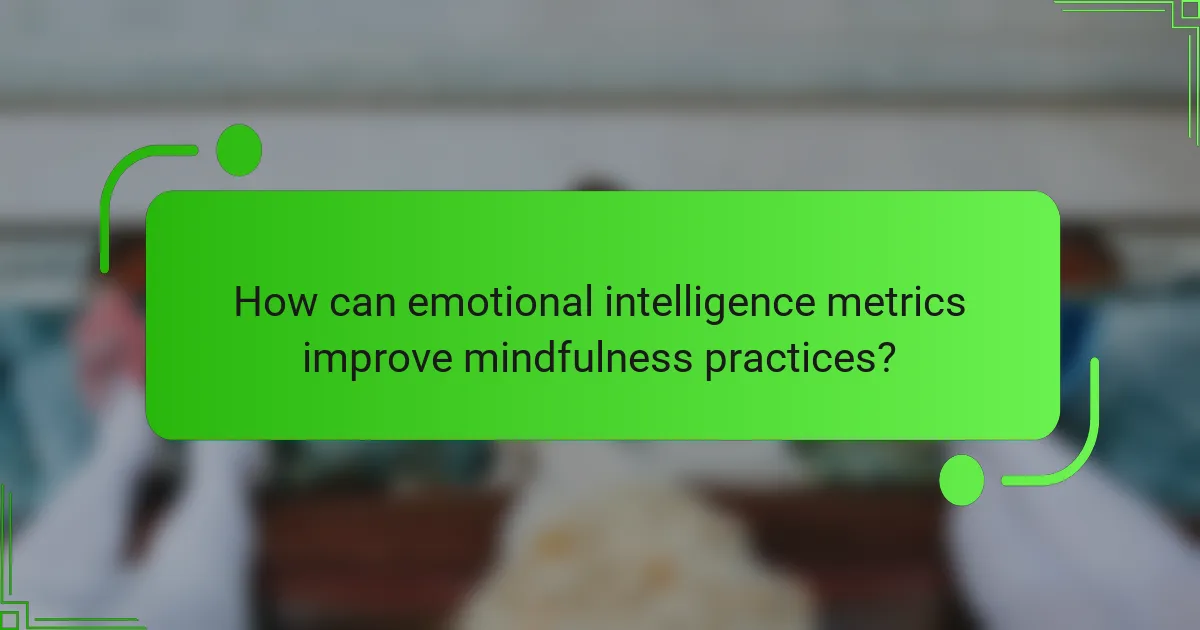 How can emotional intelligence metrics improve mindfulness practices?