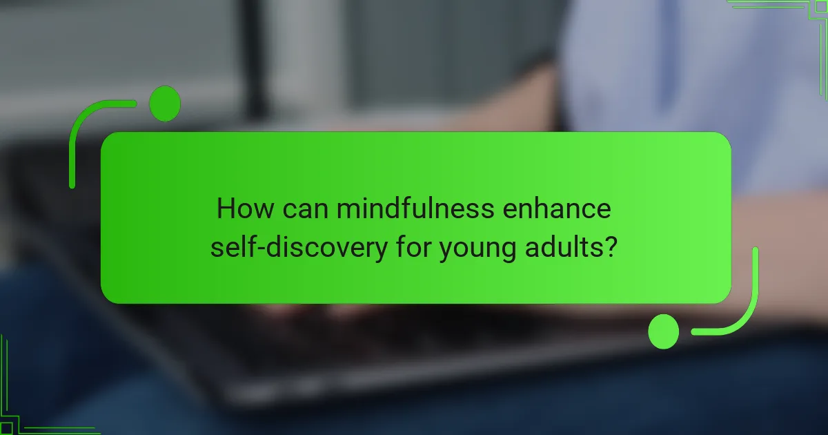 How can mindfulness enhance self-discovery for young adults?