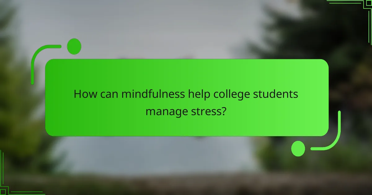 How can mindfulness help college students manage stress?