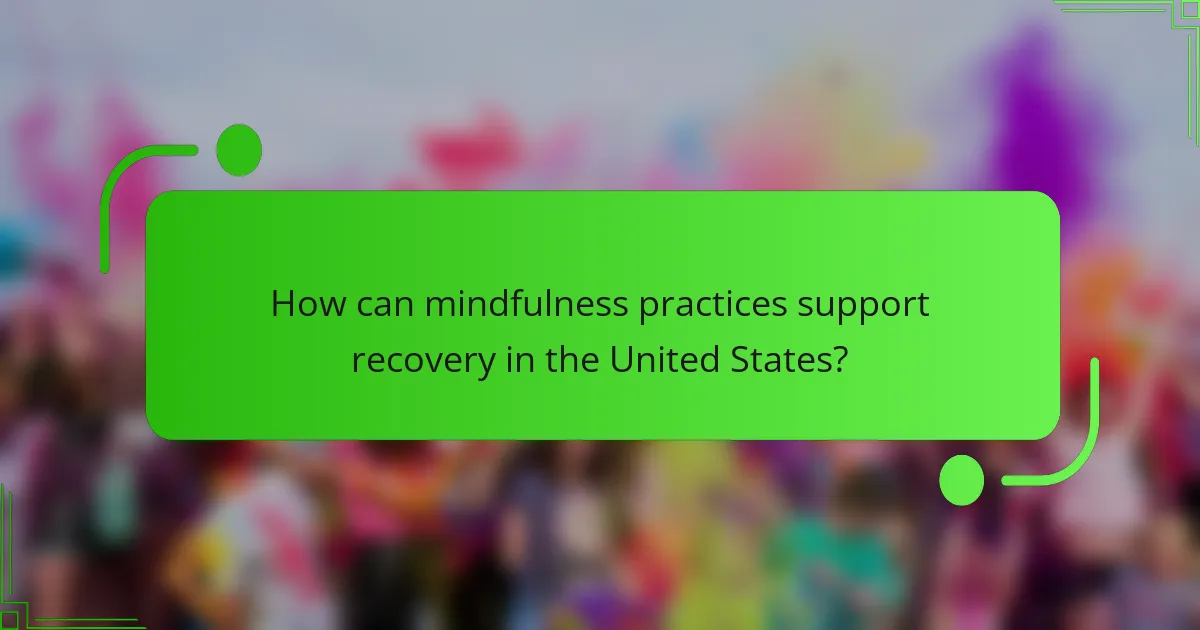 How can mindfulness practices support recovery in the United States?