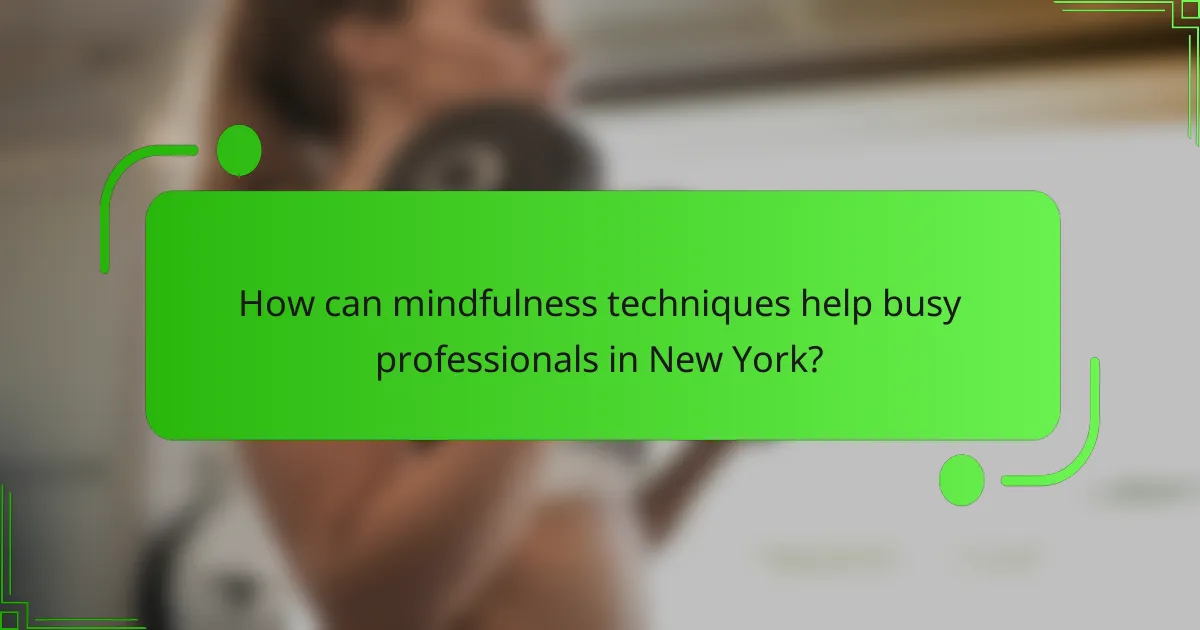 How can mindfulness techniques help busy professionals in New York?