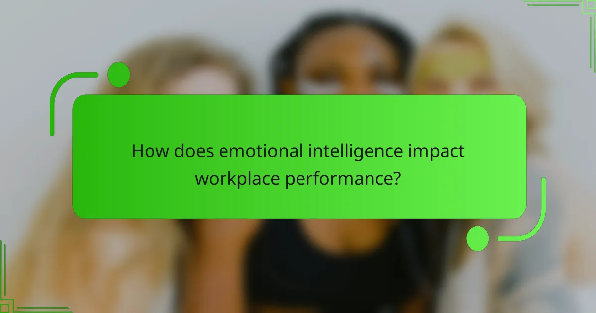 How does emotional intelligence impact workplace performance?