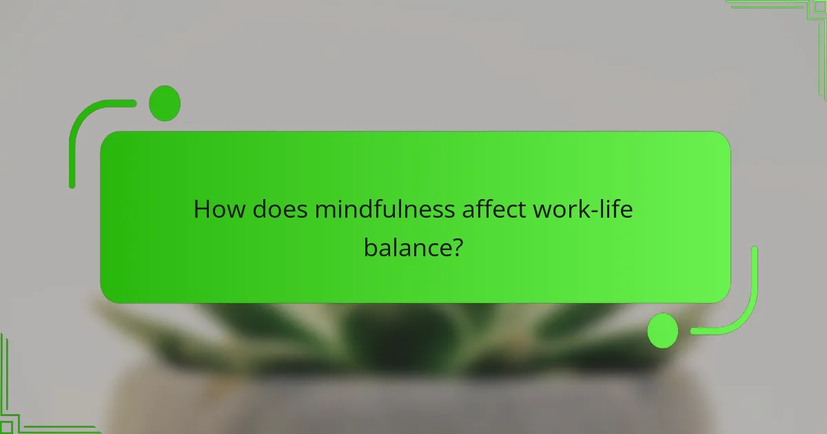 How does mindfulness affect work-life balance?