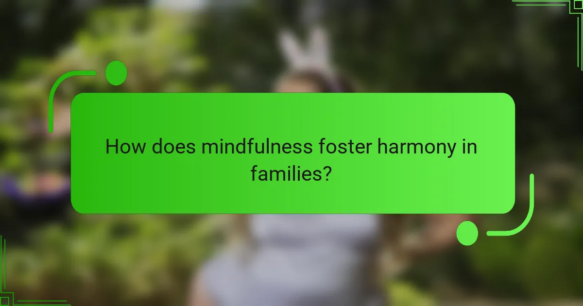 How does mindfulness foster harmony in families?