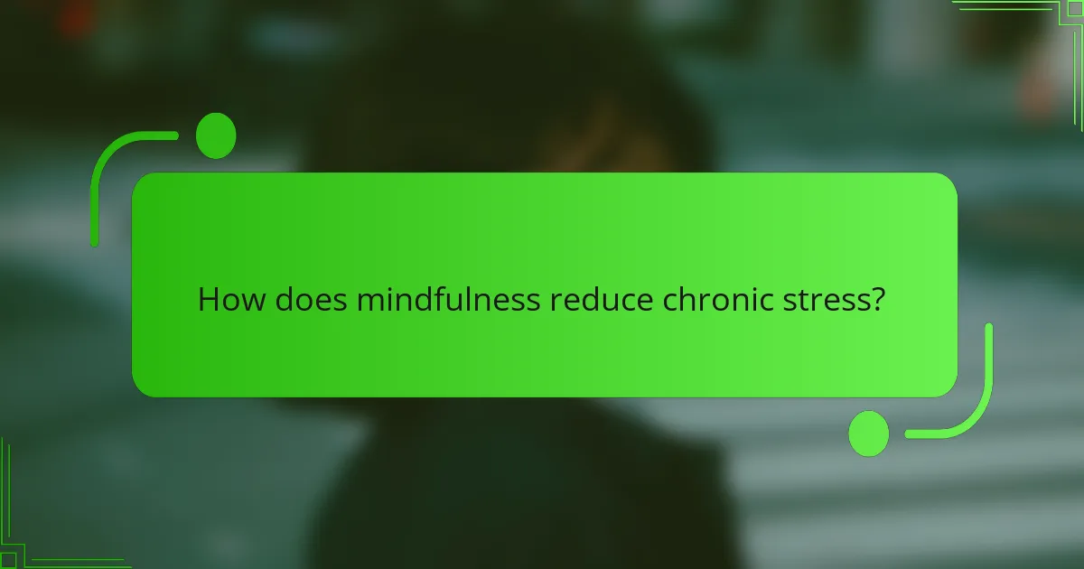 How does mindfulness reduce chronic stress?