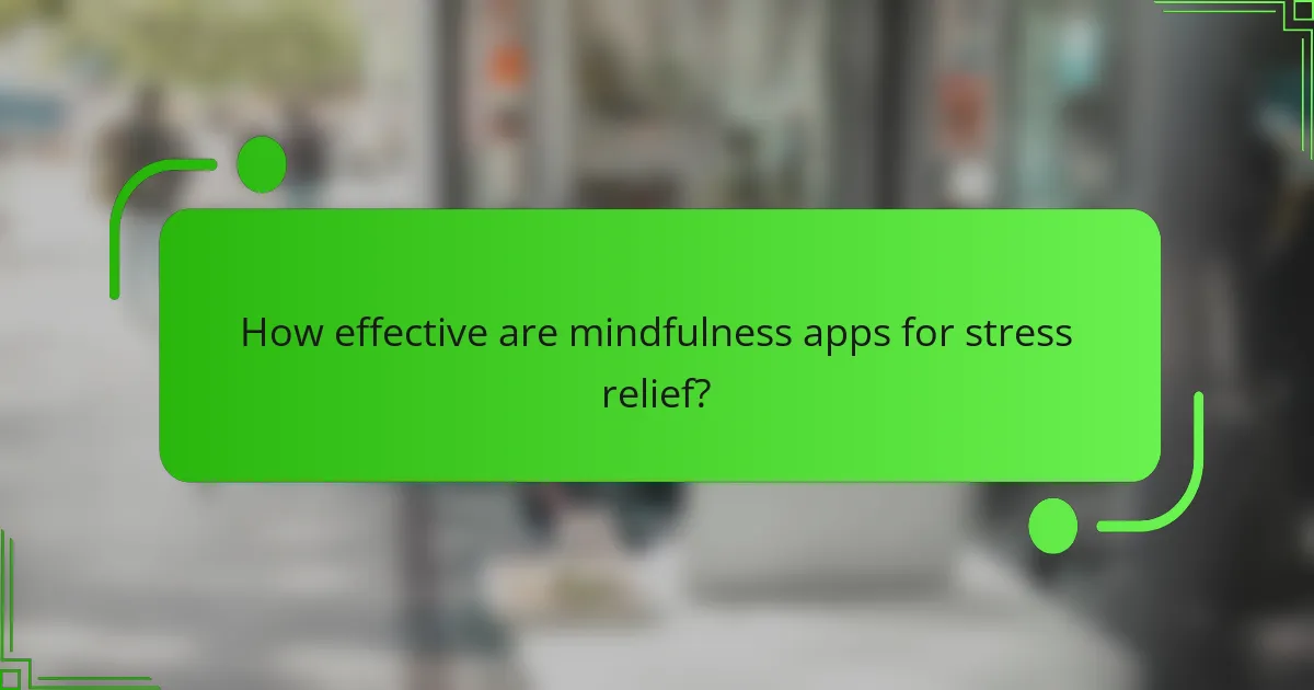 How effective are mindfulness apps for stress relief?