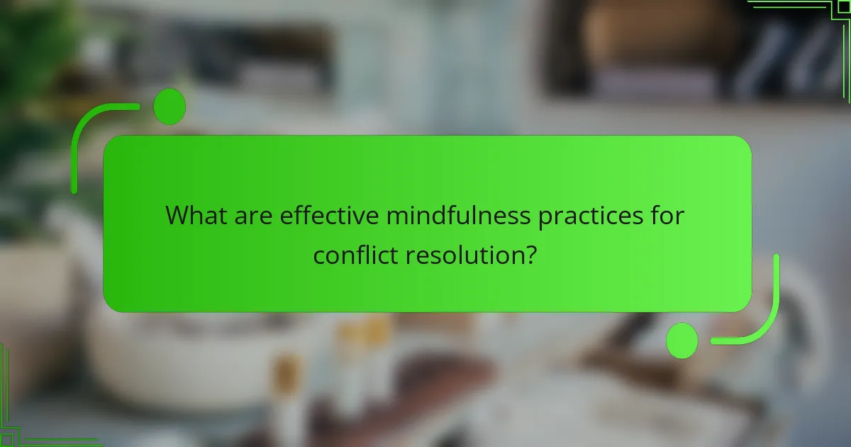 What are effective mindfulness practices for conflict resolution?