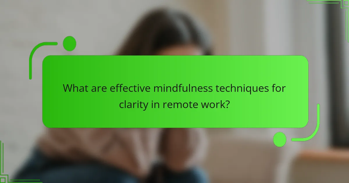 What are effective mindfulness techniques for clarity in remote work?