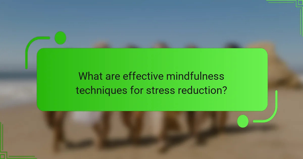 What are effective mindfulness techniques for stress reduction?