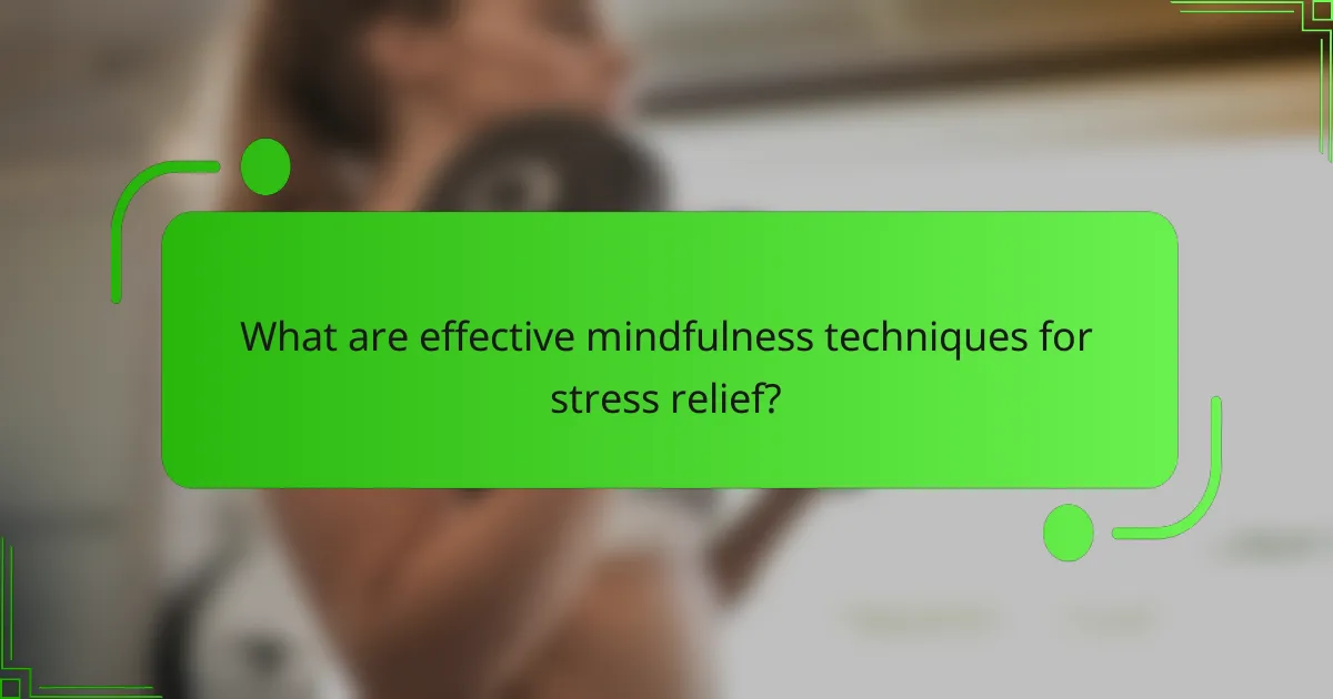 What are effective mindfulness techniques for stress relief?