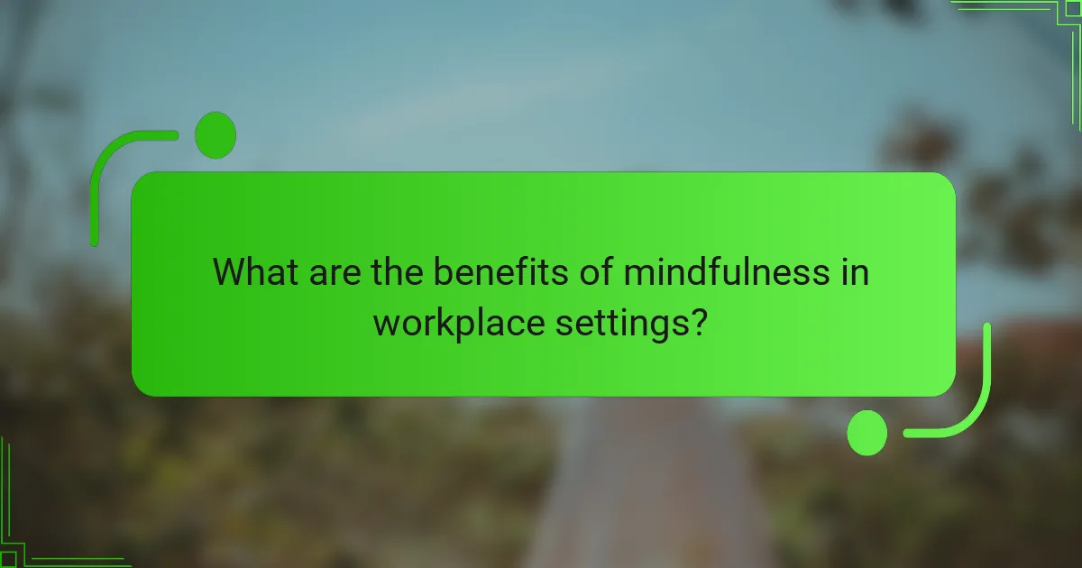 What are the benefits of mindfulness in workplace settings?