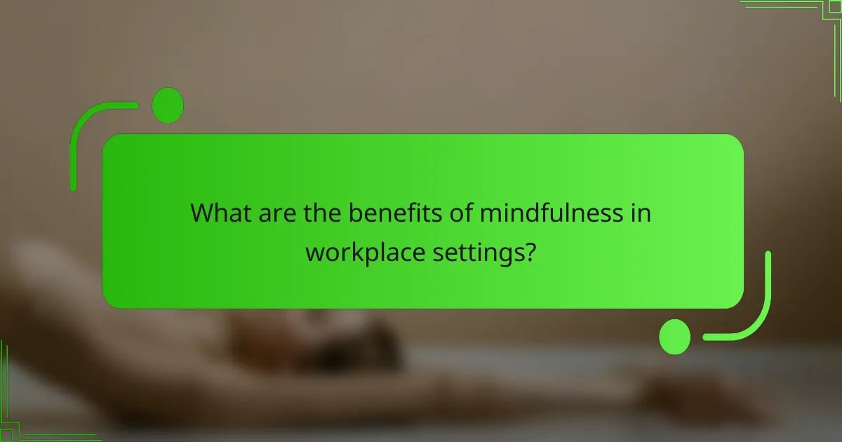 What are the benefits of mindfulness in workplace settings?