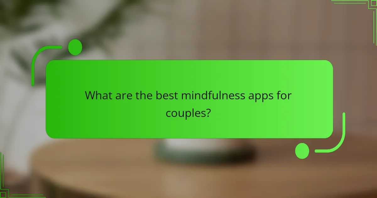 What are the best mindfulness apps for couples?