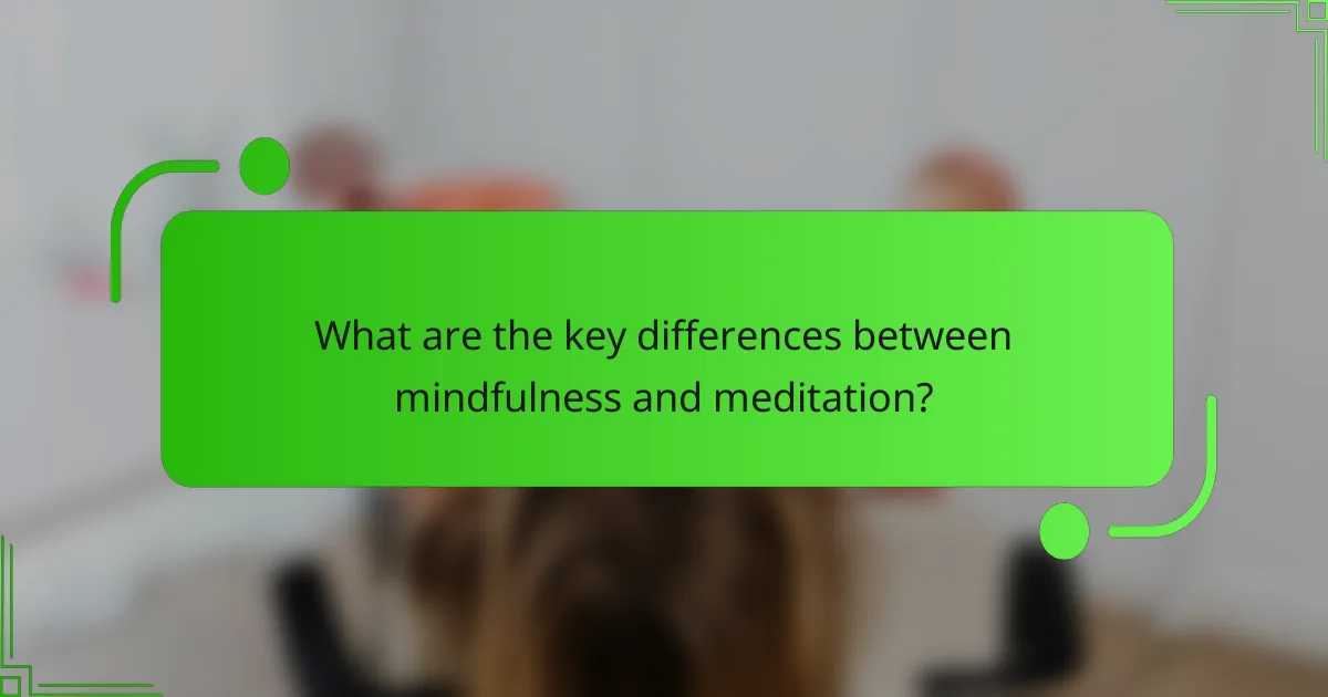 What are the key differences between mindfulness and meditation?
