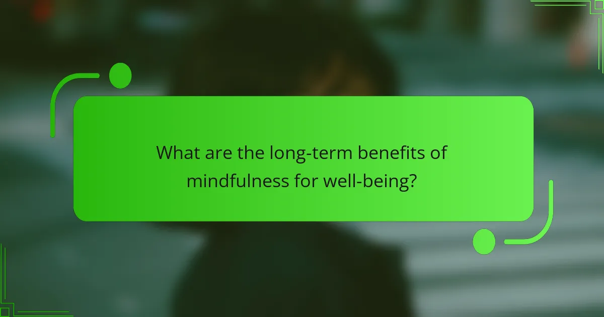 What are the long-term benefits of mindfulness for well-being?