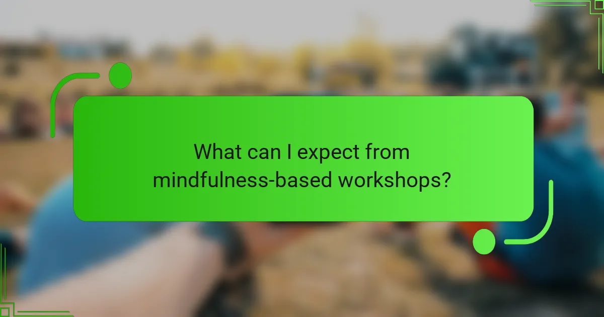 What can I expect from mindfulness-based workshops?