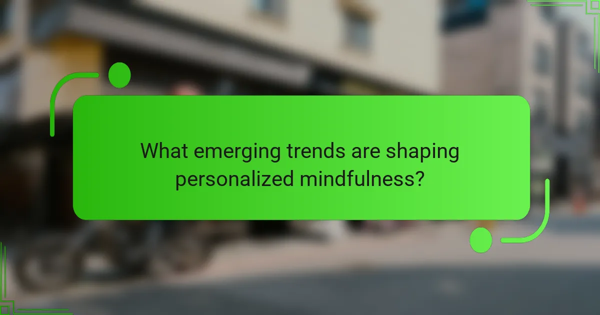 What emerging trends are shaping personalized mindfulness?