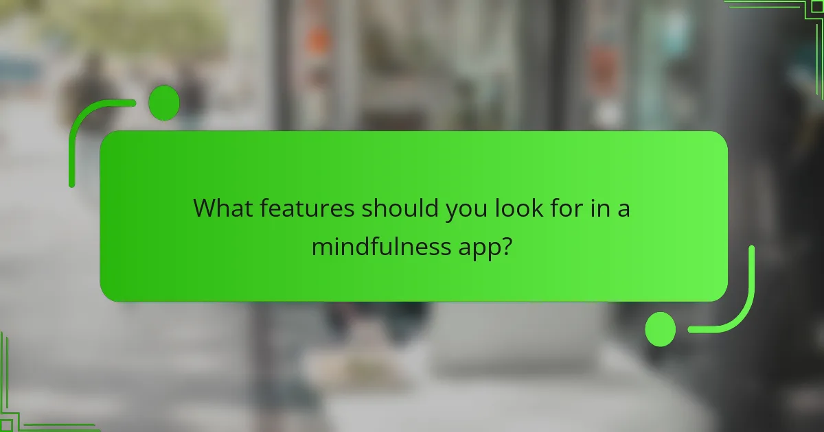 What features should you look for in a mindfulness app?