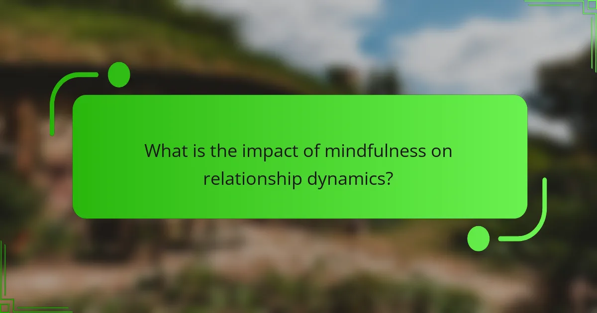 What is the impact of mindfulness on relationship dynamics?