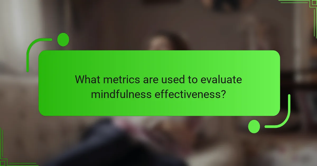 What metrics are used to evaluate mindfulness effectiveness?