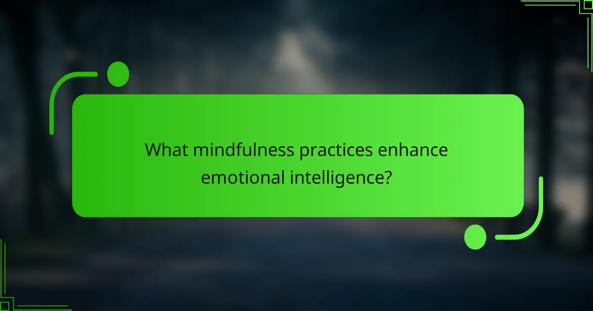 What mindfulness practices enhance emotional intelligence?