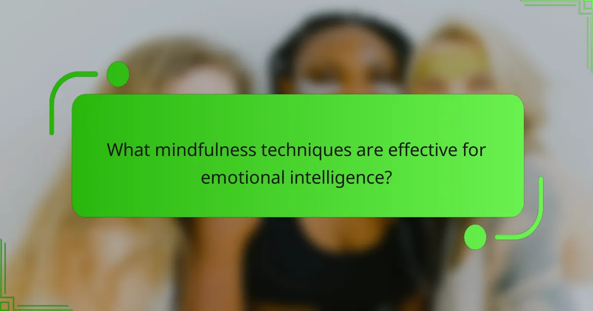 What mindfulness techniques are effective for emotional intelligence?