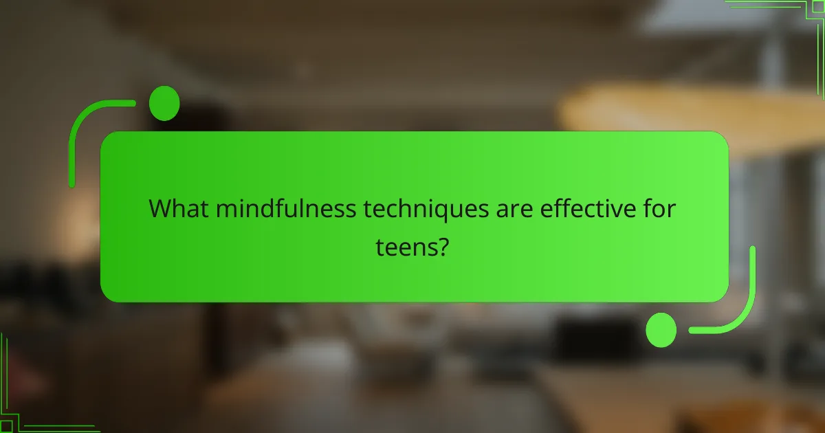 What mindfulness techniques are effective for teens?