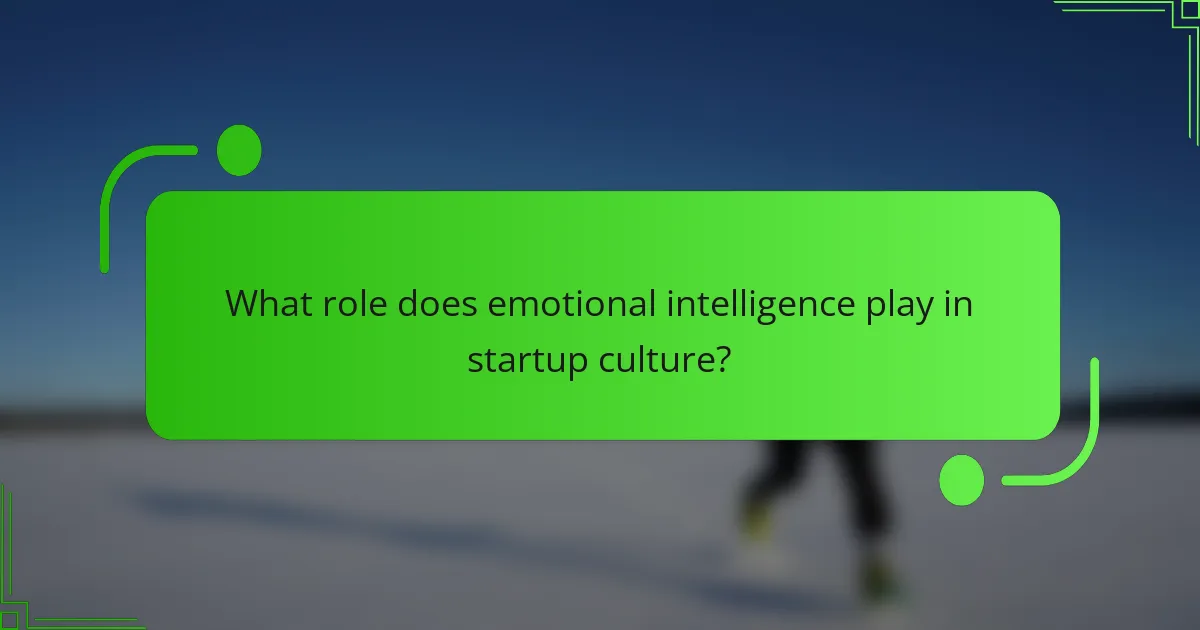 What role does emotional intelligence play in startup culture?