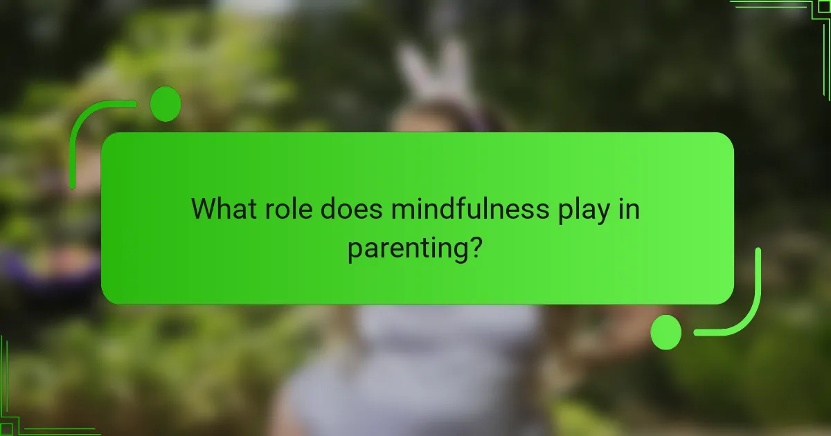 What role does mindfulness play in parenting?