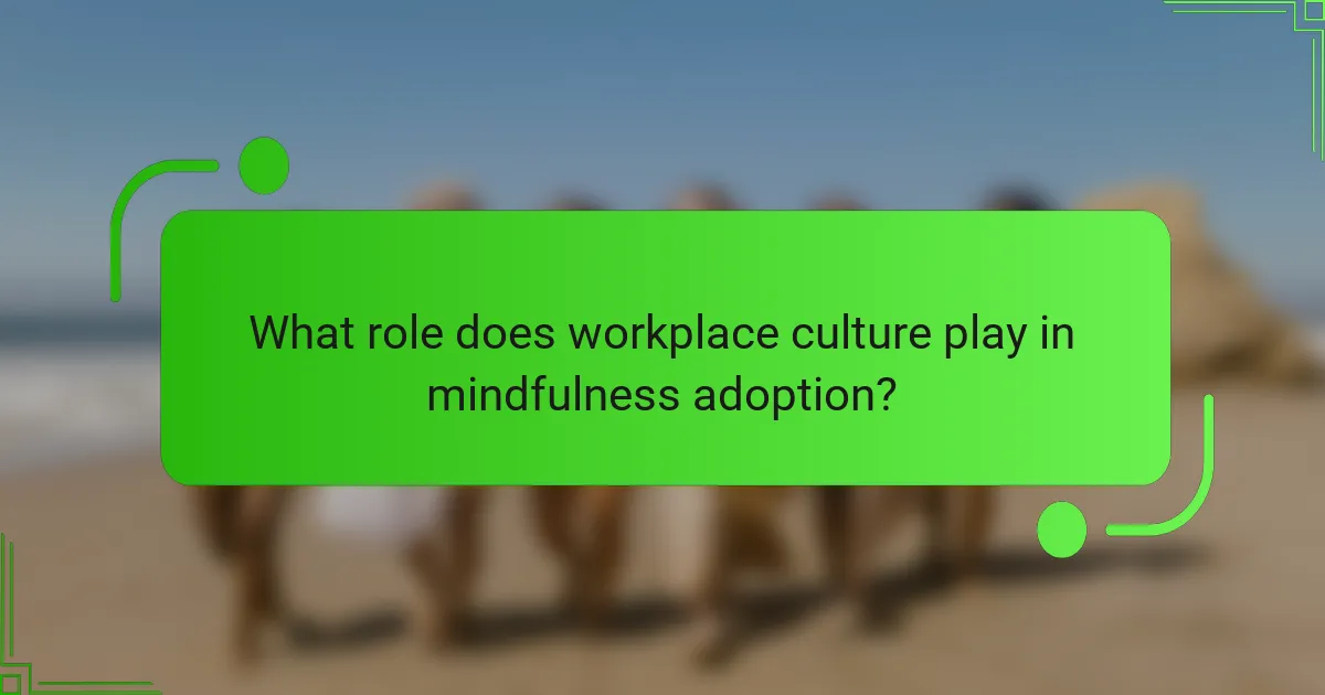 What role does workplace culture play in mindfulness adoption?