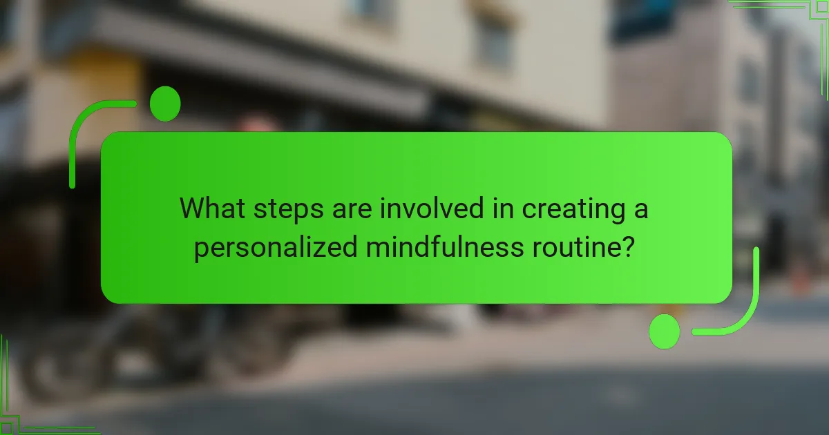What steps are involved in creating a personalized mindfulness routine?